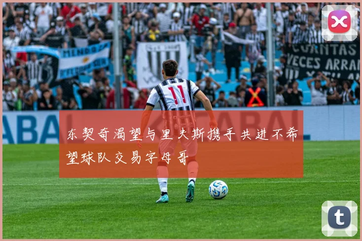 东契奇渴望与里夫斯携手共进不希望球队交易字母哥