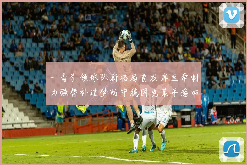 一哥引领球队新格局首发库里牵制力强替补追梦防守稳固克莱手感回暖助力胜利